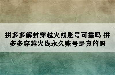 拼多多解封穿越火线账号可靠吗 拼多多穿越火线永久账号是真的吗